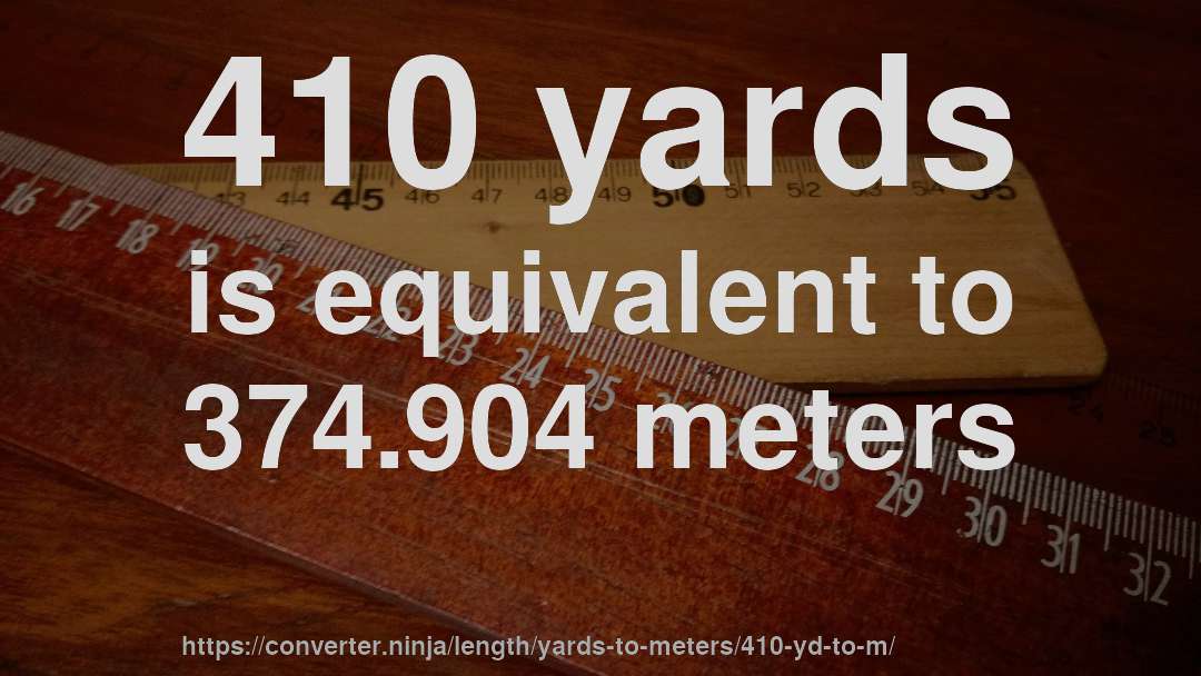 410 yards is equivalent to 374.904 meters
