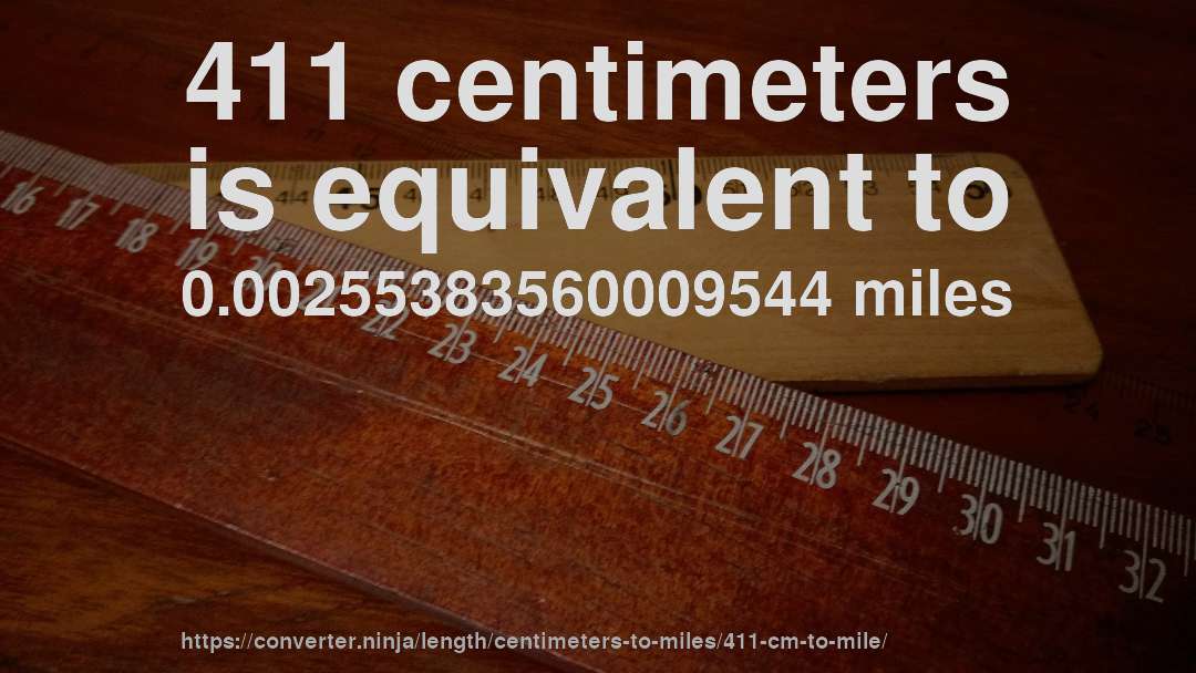 411 centimeters is equivalent to 0.00255383560009544 miles