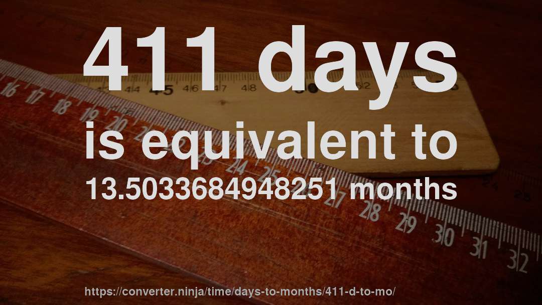 411 days is equivalent to 13.5033684948251 months
