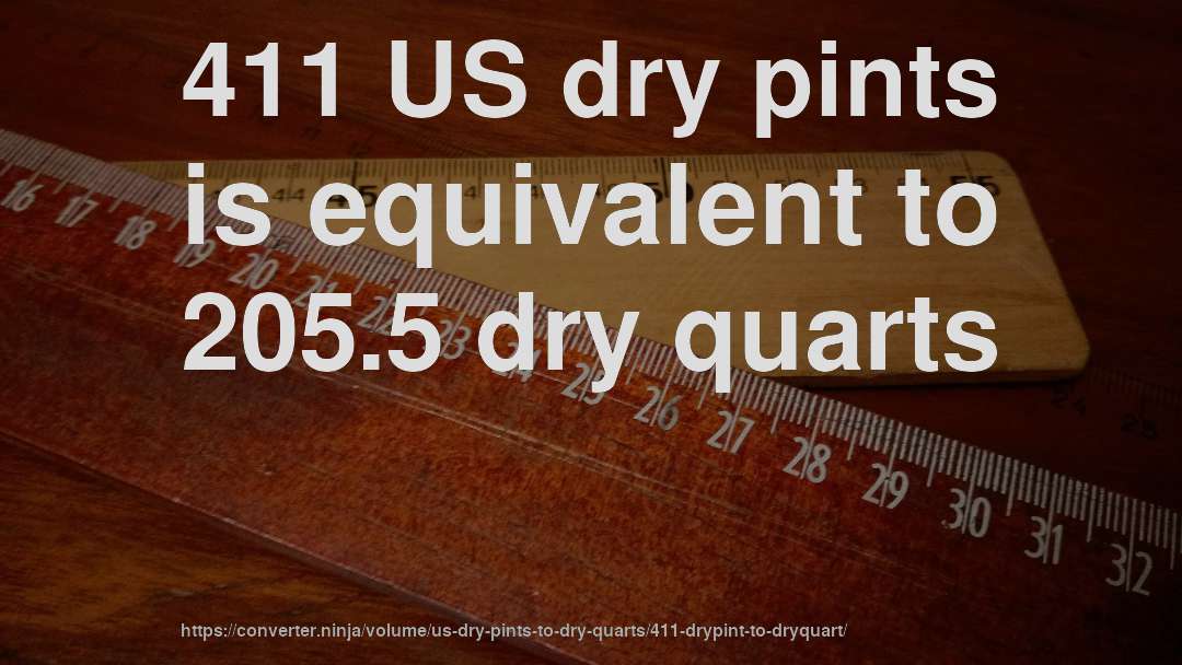 411 US dry pints is equivalent to 205.5 dry quarts