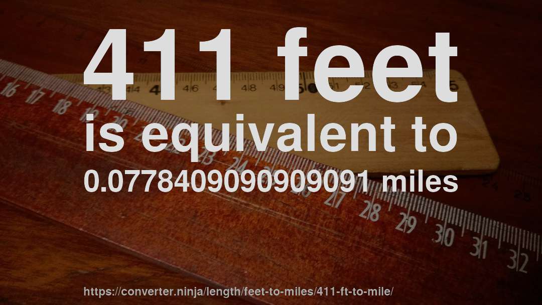 411 feet is equivalent to 0.0778409090909091 miles