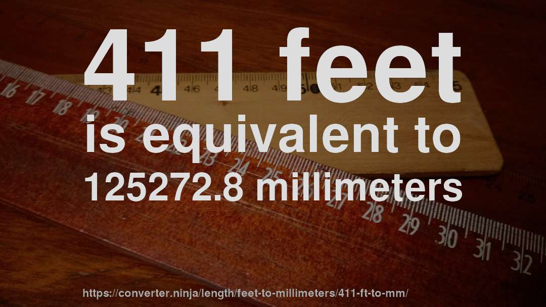411 feet is equivalent to 125272.8 millimeters