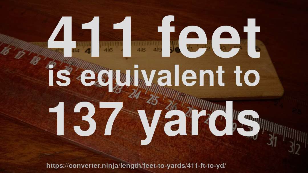 411 feet is equivalent to 137 yards