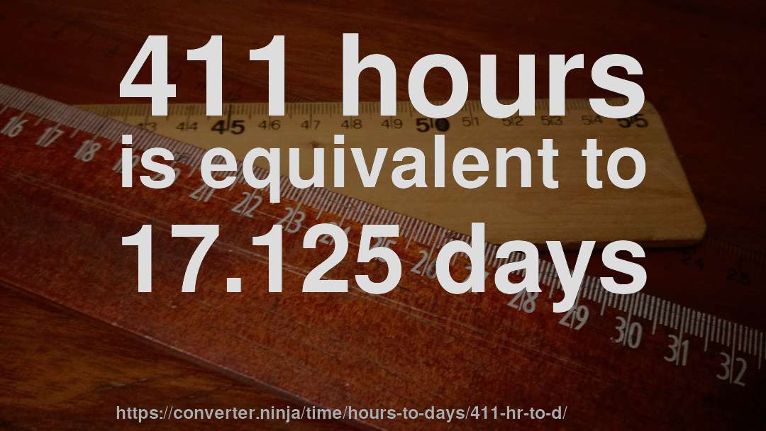 411 hours is equivalent to 17.125 days