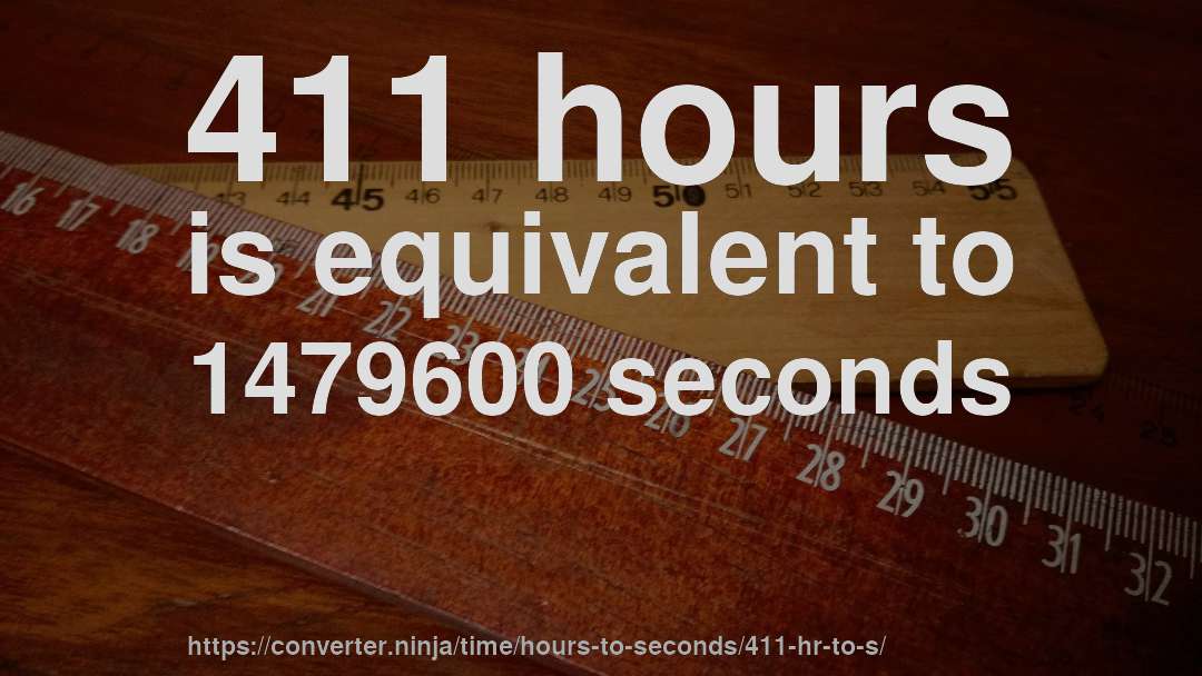 411 hours is equivalent to 1479600 seconds