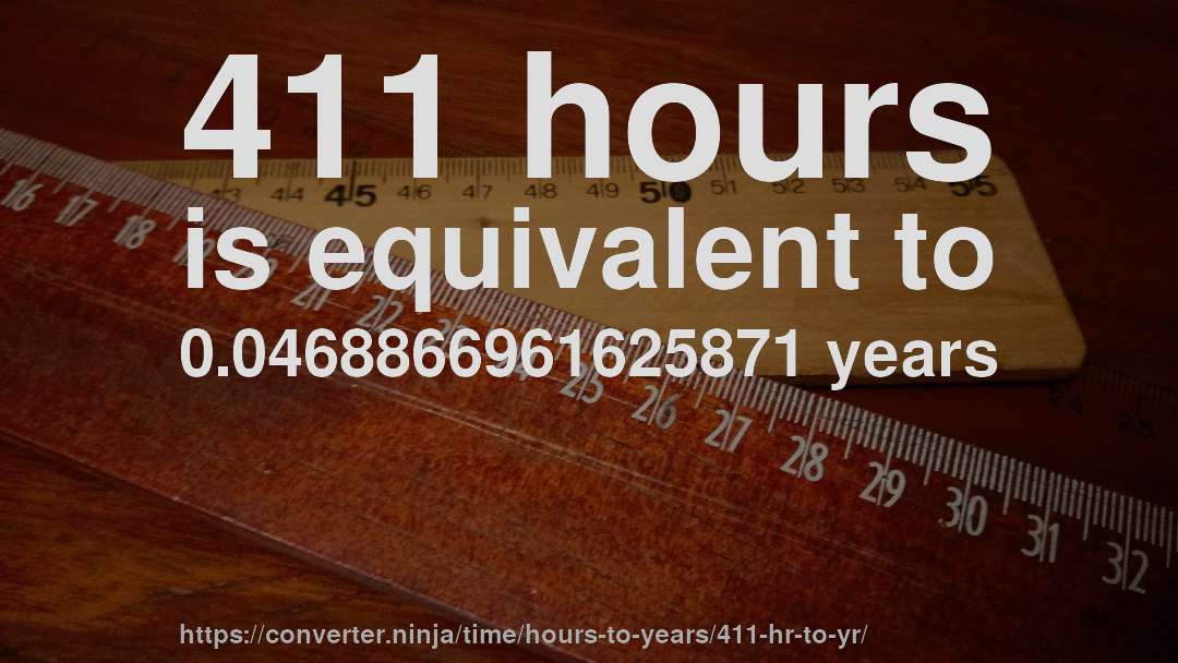 411 hours is equivalent to 0.0468866961625871 years