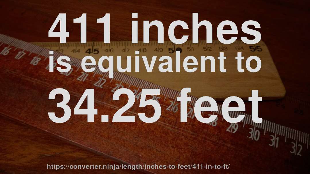 411 inches is equivalent to 34.25 feet