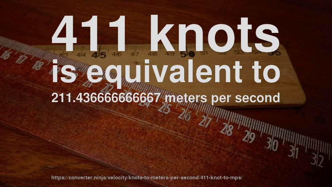 411 knots is equivalent to 211.436666666667 meters per second