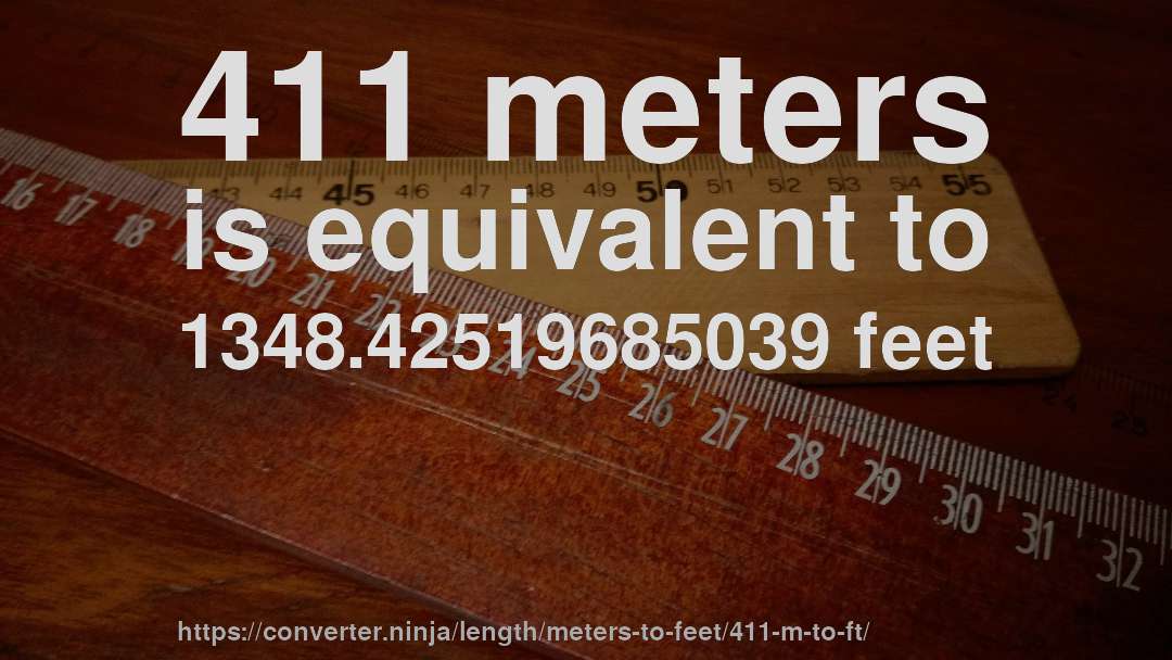 411 meters is equivalent to 1348.42519685039 feet