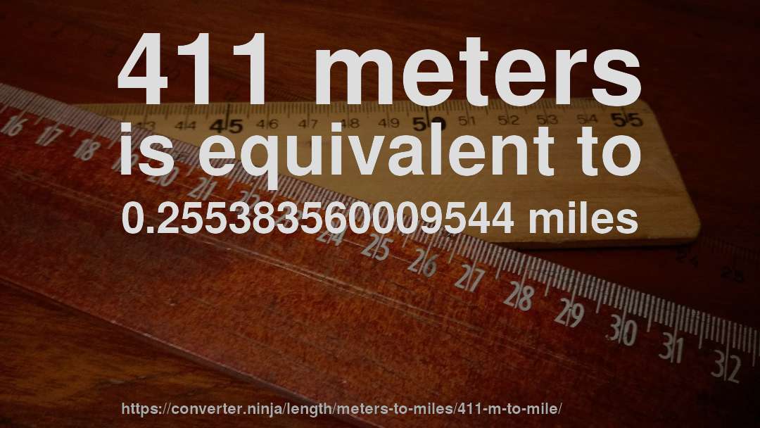 411 meters is equivalent to 0.255383560009544 miles