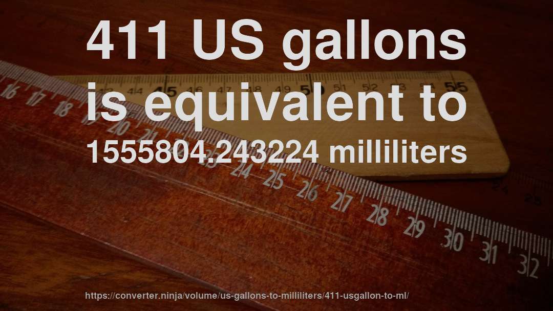 411 US gallons is equivalent to 1555804.243224 milliliters