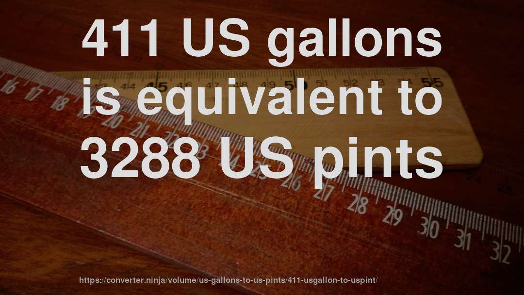 411 US gallons is equivalent to 3288 US pints