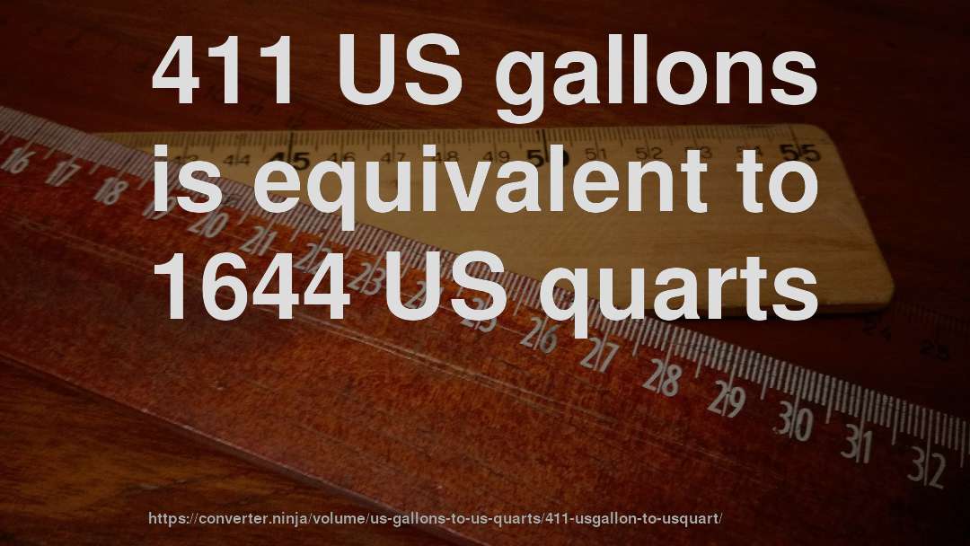 411 US gallons is equivalent to 1644 US quarts