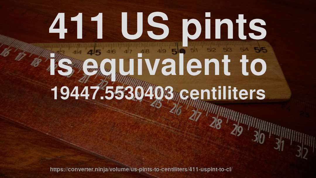 411 US pints is equivalent to 19447.5530403 centiliters