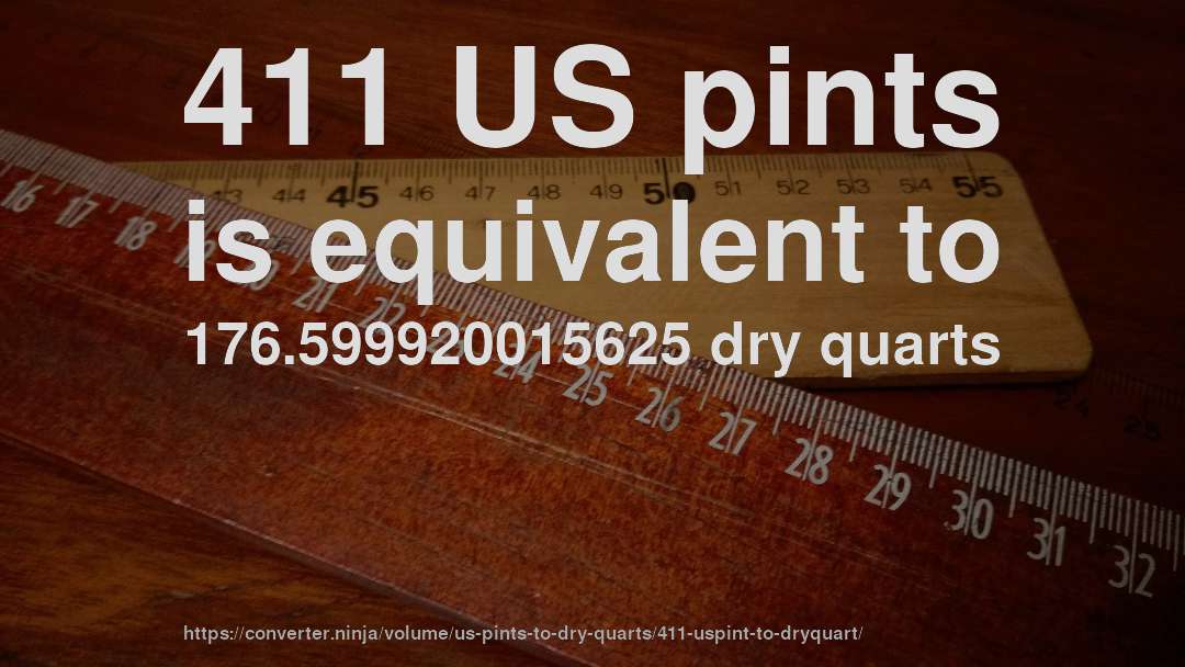 411 US pints is equivalent to 176.599920015625 dry quarts