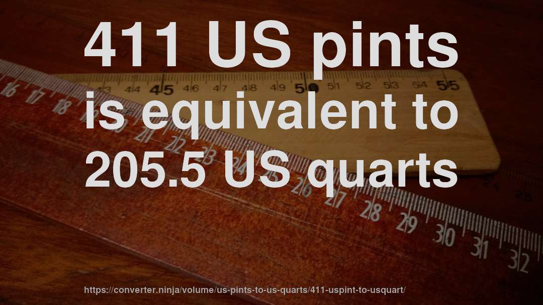 411 US pints is equivalent to 205.5 US quarts