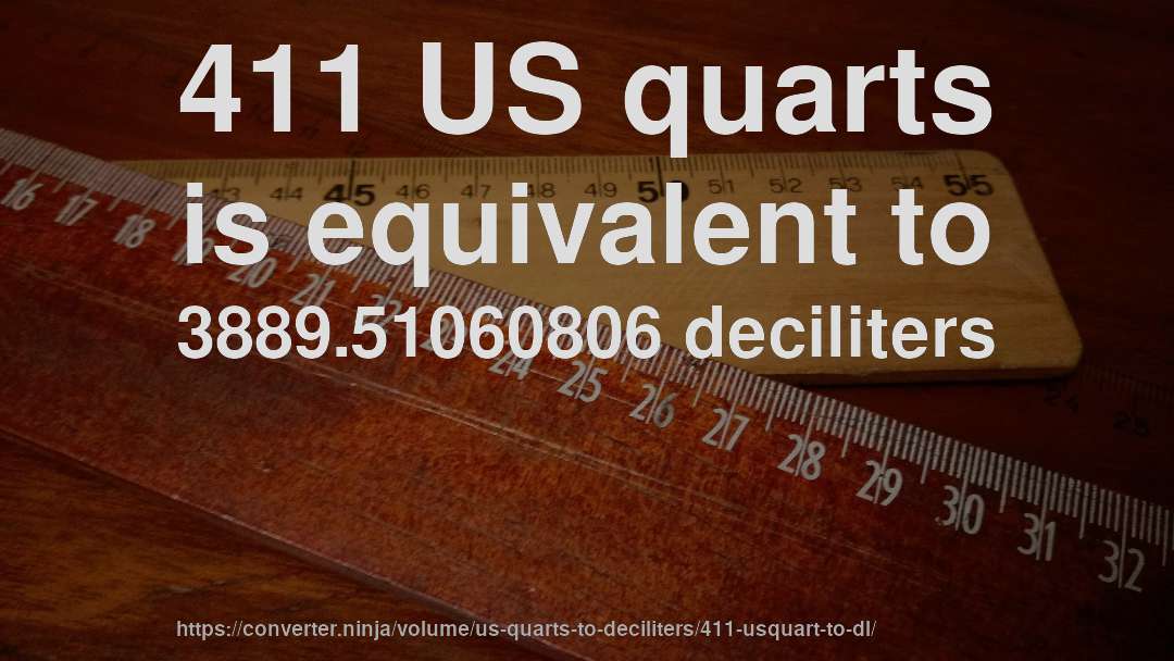 411 US quarts is equivalent to 3889.51060806 deciliters