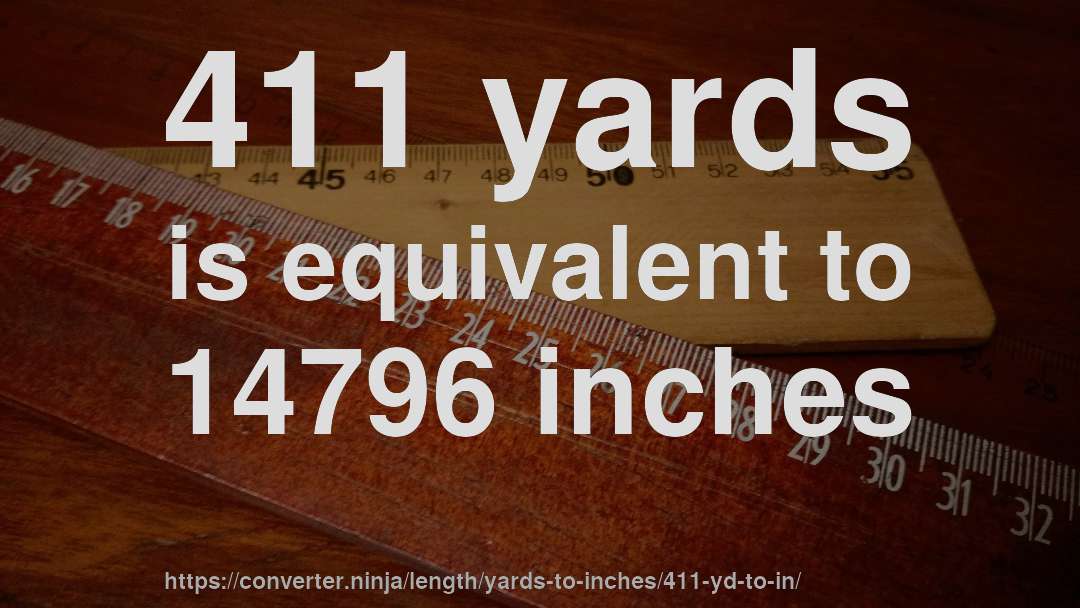 411 yards is equivalent to 14796 inches