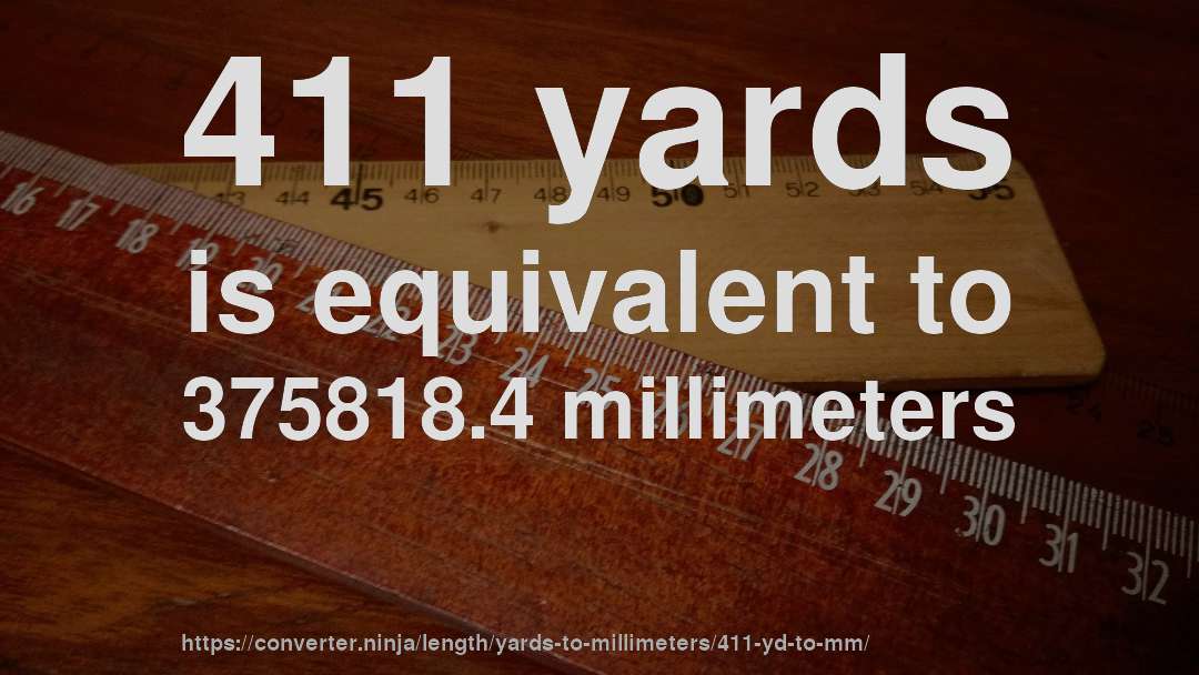 411 yards is equivalent to 375818.4 millimeters
