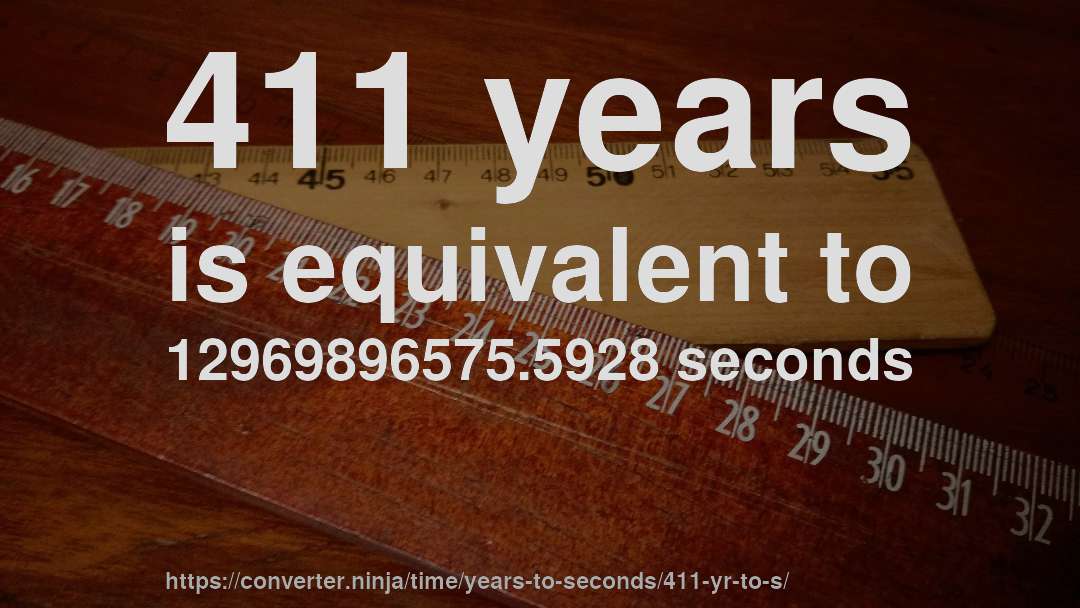 411 years is equivalent to 12969896575.5928 seconds
