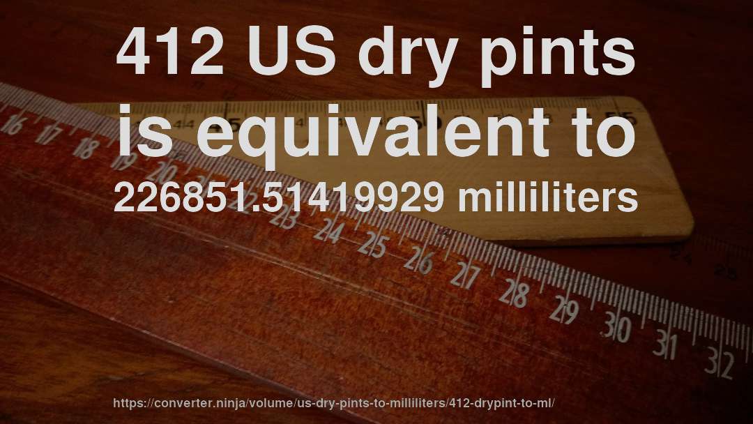 412 US dry pints is equivalent to 226851.51419929 milliliters