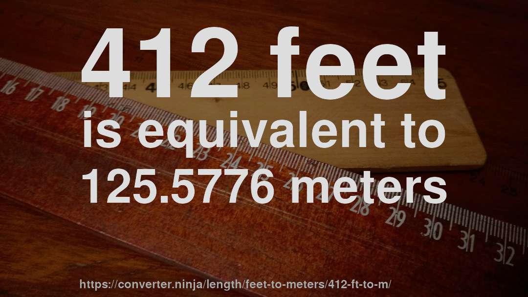 412 feet is equivalent to 125.5776 meters