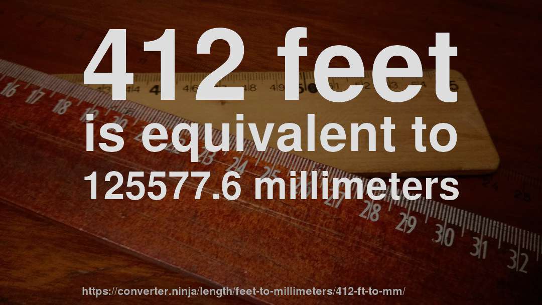 412 feet is equivalent to 125577.6 millimeters