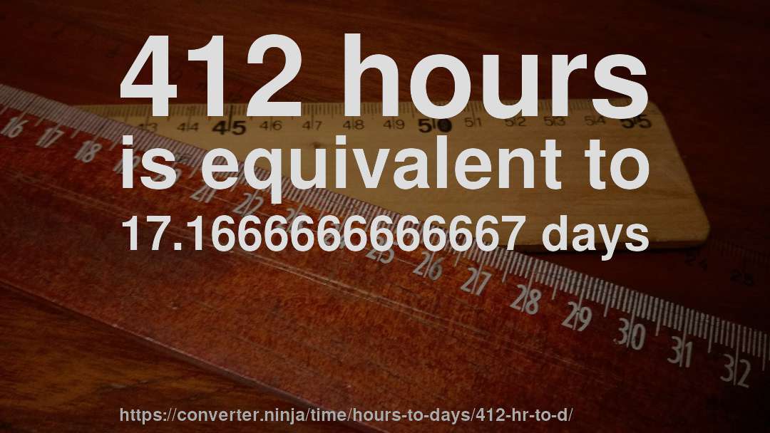 412 hours is equivalent to 17.1666666666667 days