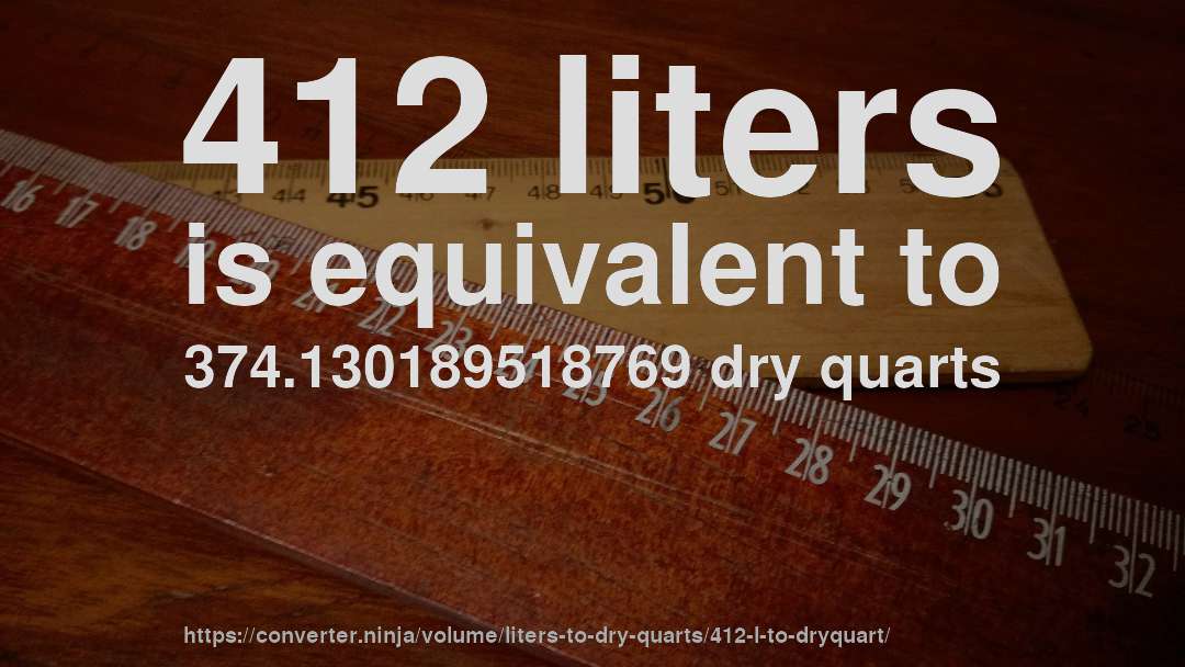 412 liters is equivalent to 374.130189518769 dry quarts