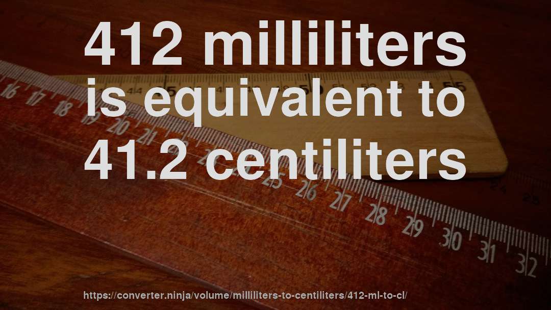 412 milliliters is equivalent to 41.2 centiliters