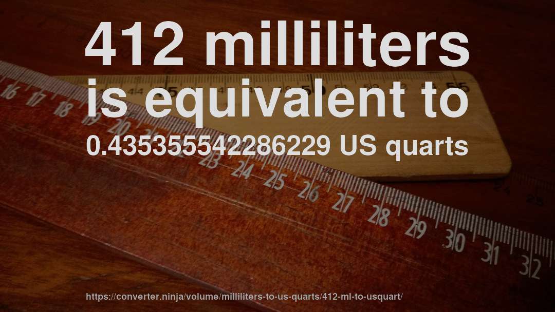 412 milliliters is equivalent to 0.435355542286229 US quarts