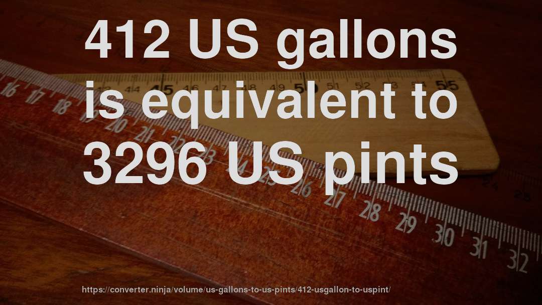 412 US gallons is equivalent to 3296 US pints