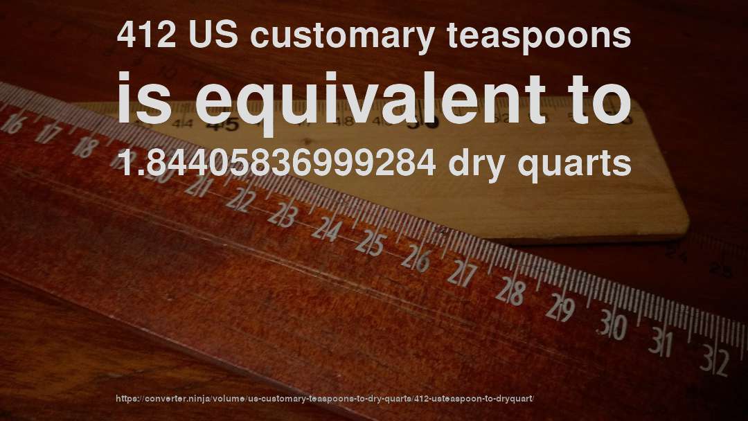 412 US customary teaspoons is equivalent to 1.84405836999284 dry quarts
