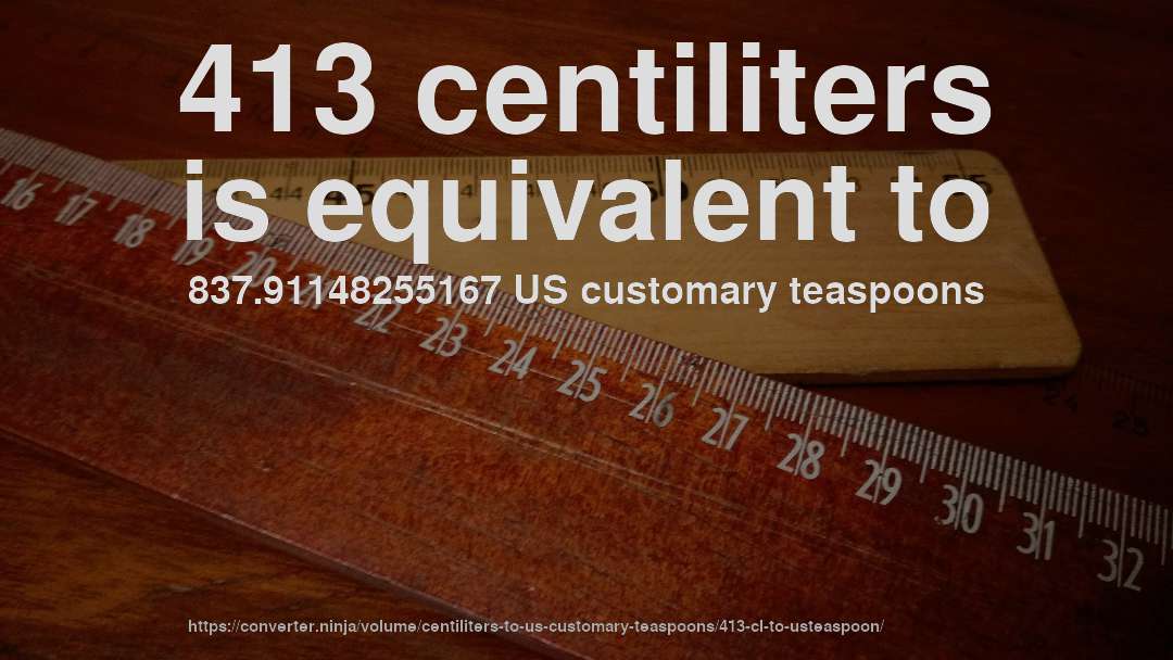 413 centiliters is equivalent to 837.91148255167 US customary teaspoons