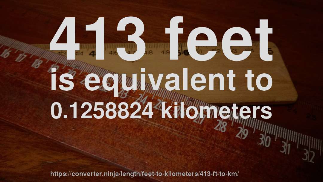 413 feet is equivalent to 0.1258824 kilometers