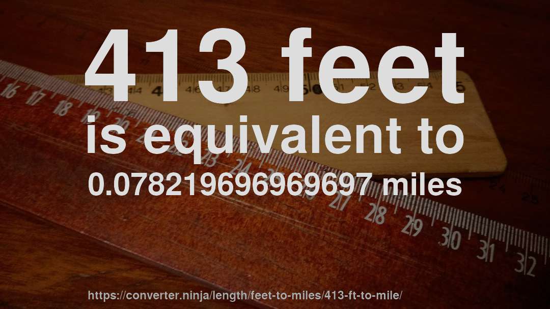 413 feet is equivalent to 0.078219696969697 miles