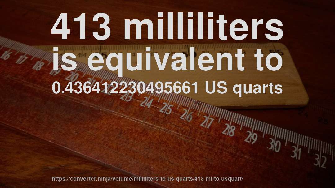 413 milliliters is equivalent to 0.436412230495661 US quarts