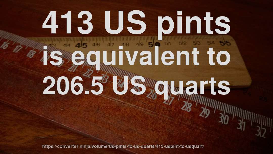 413 US pints is equivalent to 206.5 US quarts