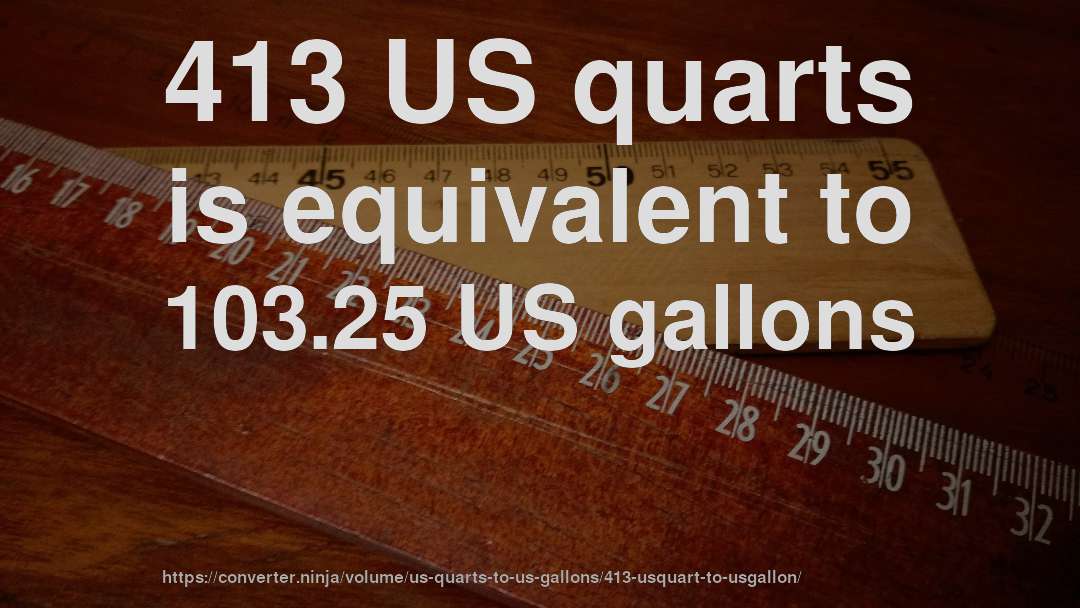 413 US quarts is equivalent to 103.25 US gallons