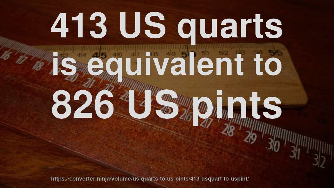 413 US quarts is equivalent to 826 US pints