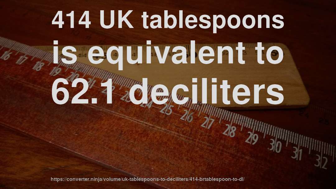 414 UK tablespoons is equivalent to 62.1 deciliters
