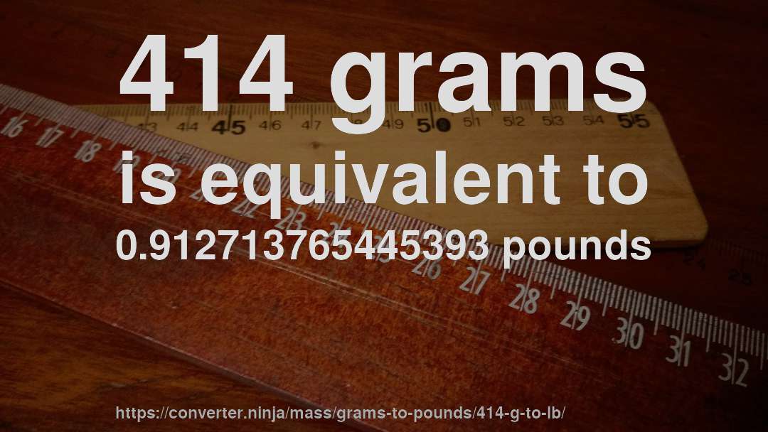414 grams is equivalent to 0.912713765445393 pounds