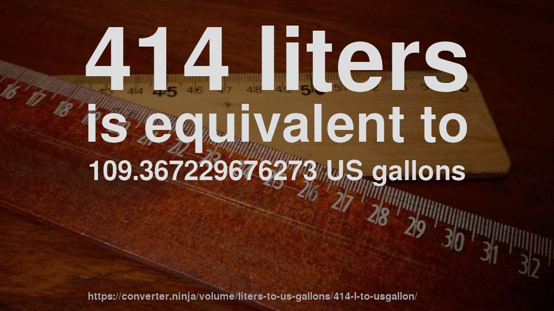 414 liters is equivalent to 109.367229676273 US gallons