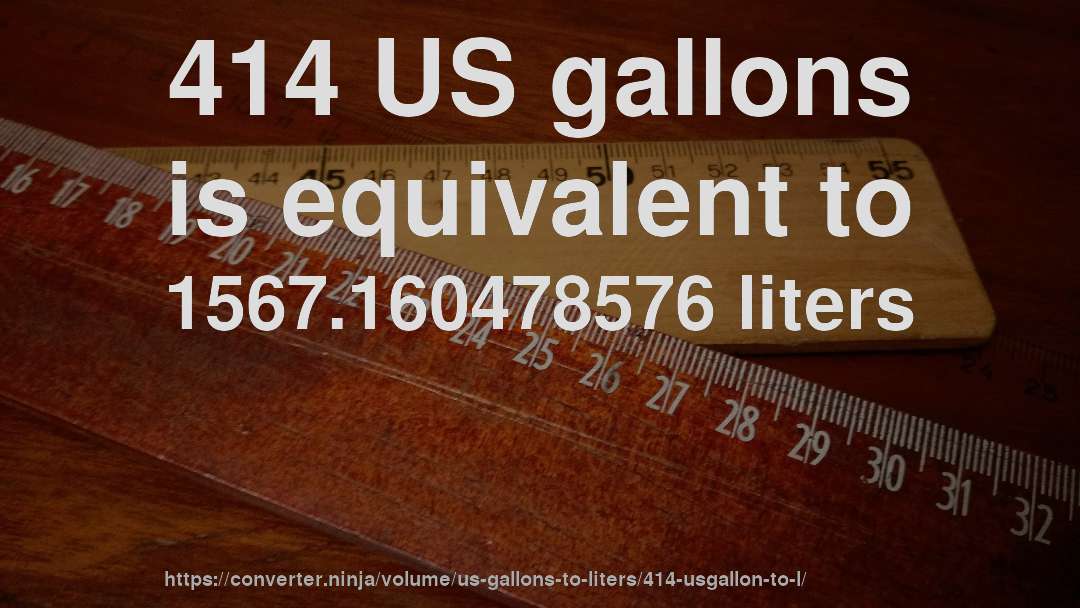 414 US gallons is equivalent to 1567.160478576 liters