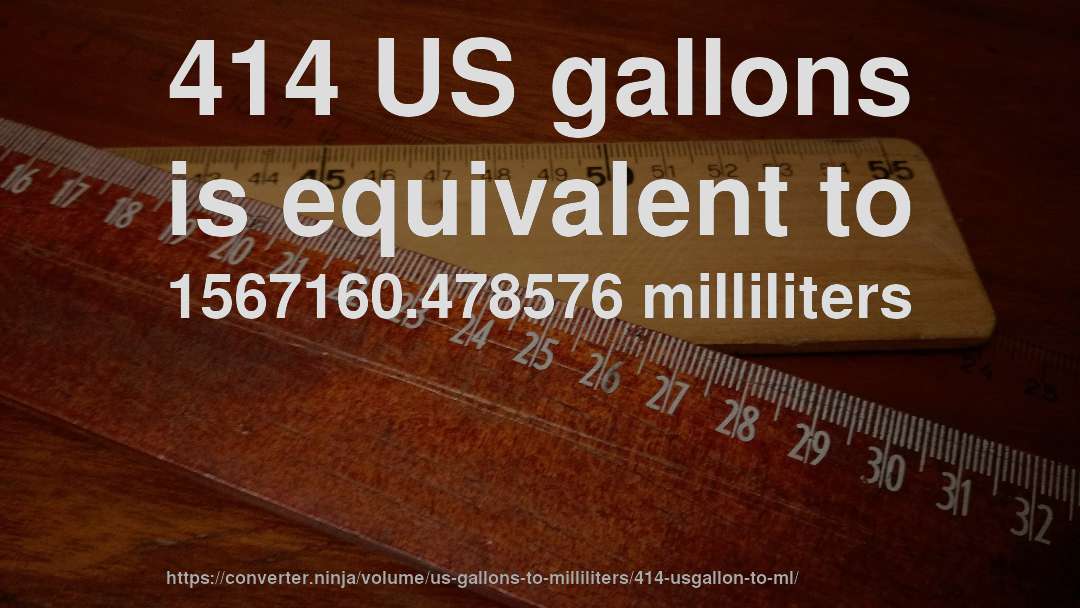 414 US gallons is equivalent to 1567160.478576 milliliters