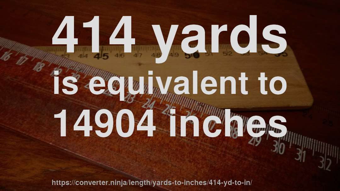 414 yards is equivalent to 14904 inches