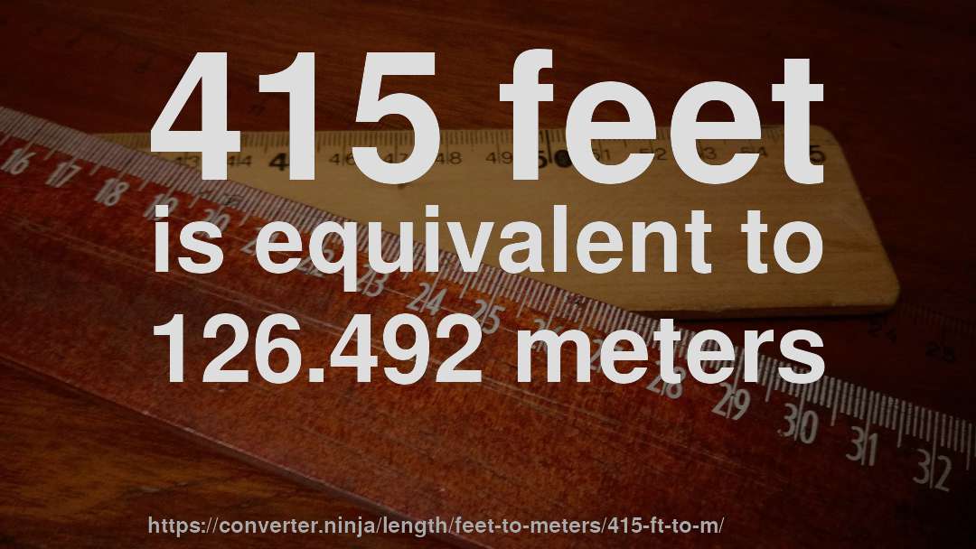 415 feet is equivalent to 126.492 meters