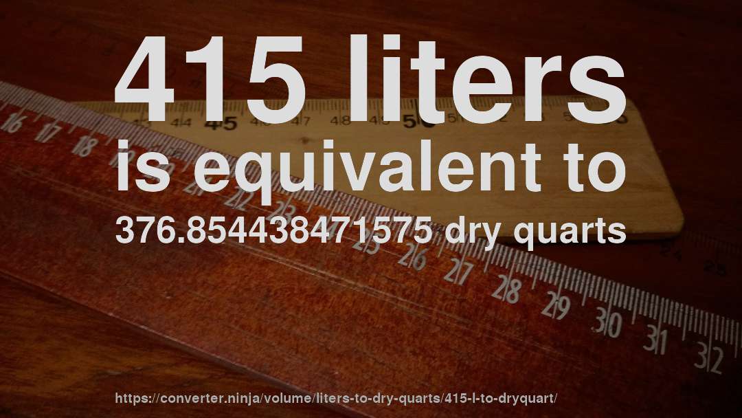 415 liters is equivalent to 376.854438471575 dry quarts