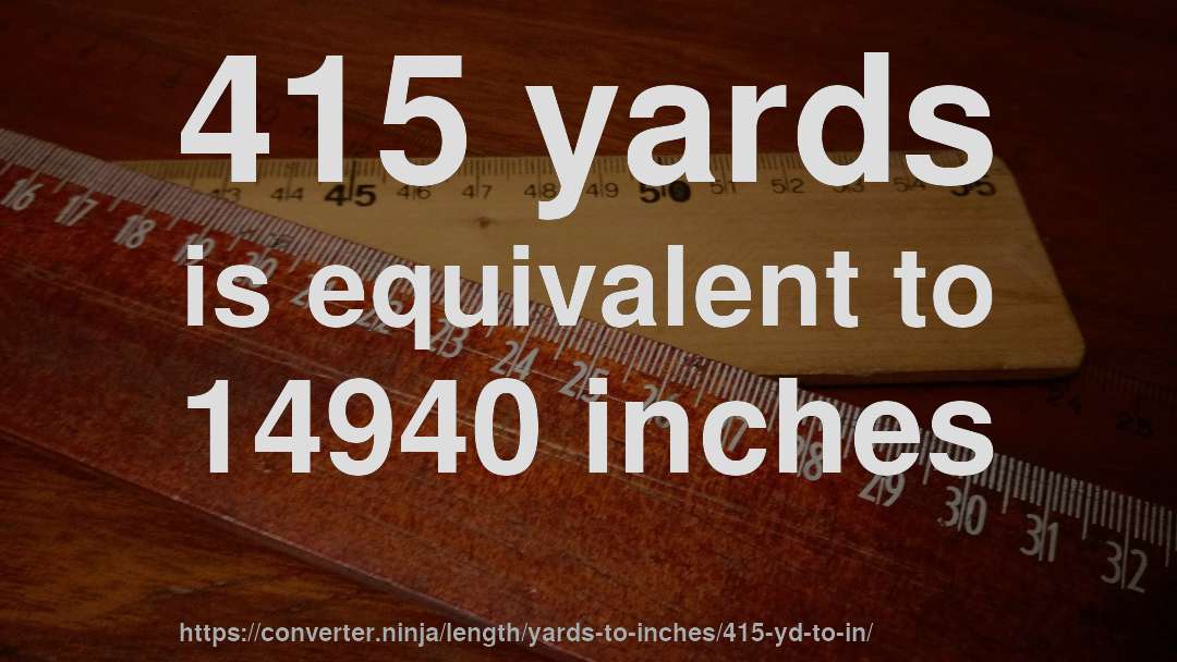 415 yards is equivalent to 14940 inches