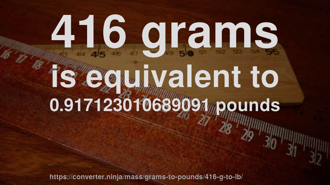 416 grams is equivalent to 0.917123010689091 pounds